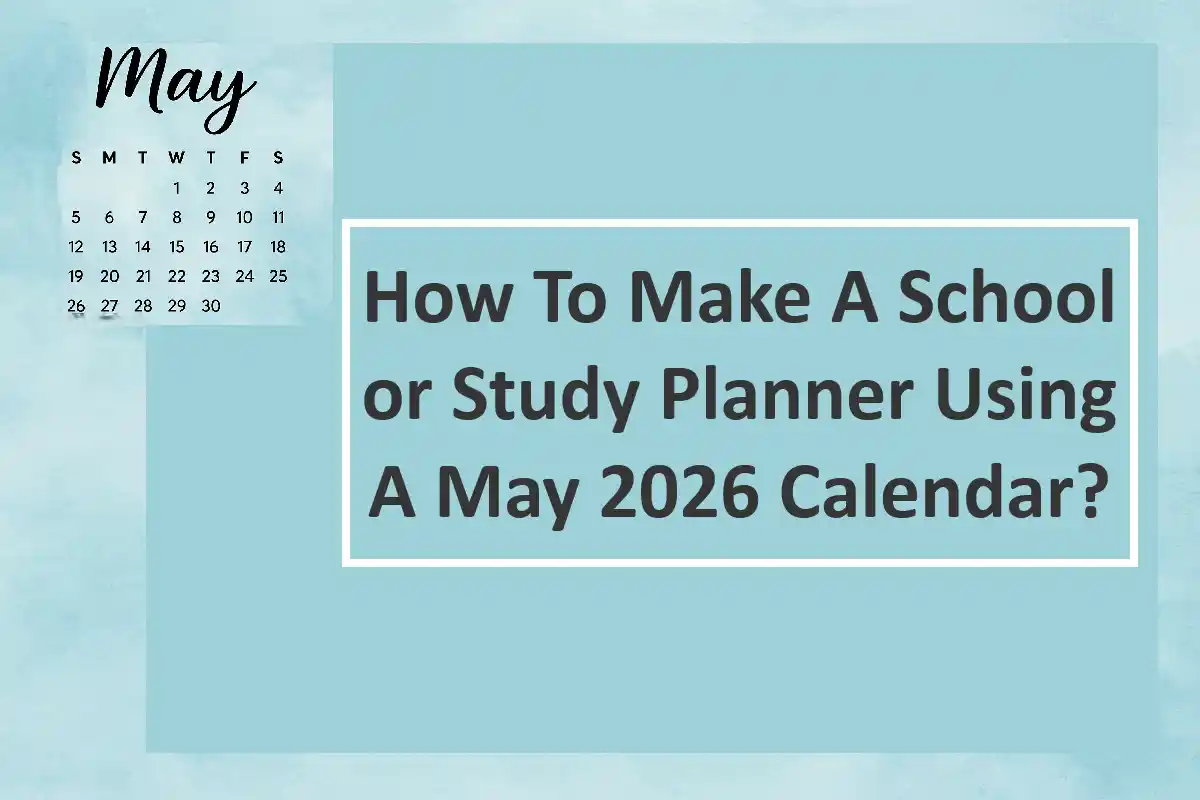 How To Make A School or Study Planner Using A May 2026 Calendar?